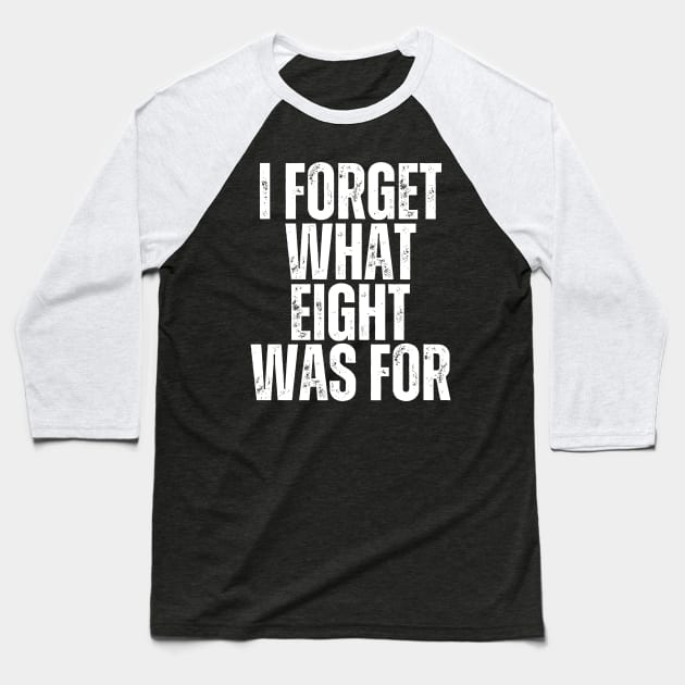 "I Forget What Eight Was For" Baseball T-Shirt by ohyeahh